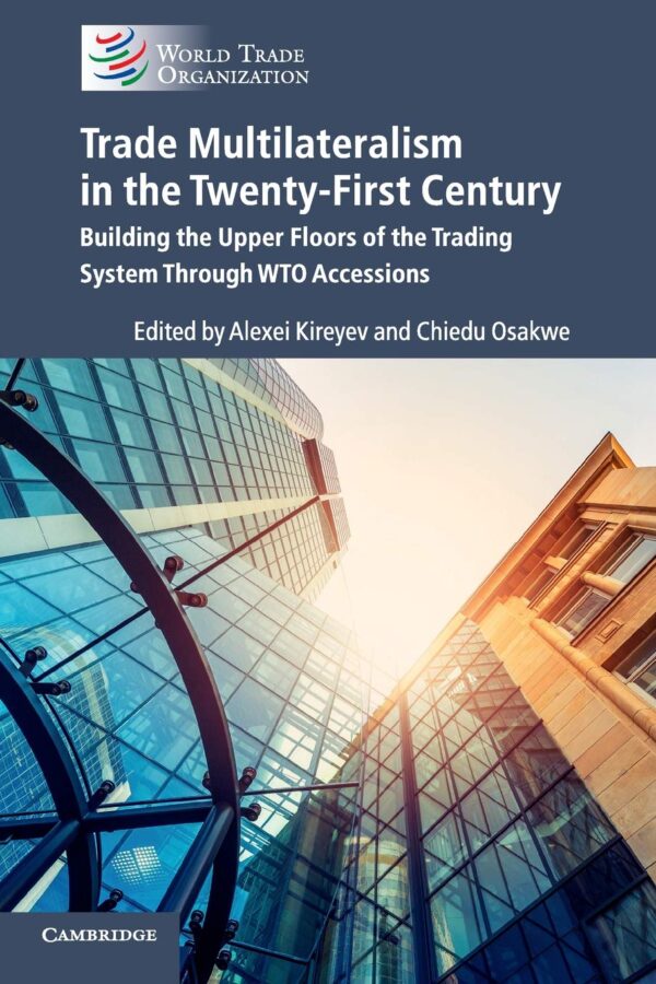 Trade Multilateralism in the Twenty-First Century: Building the Upper Floors of the Trading System Through WTO Accessions