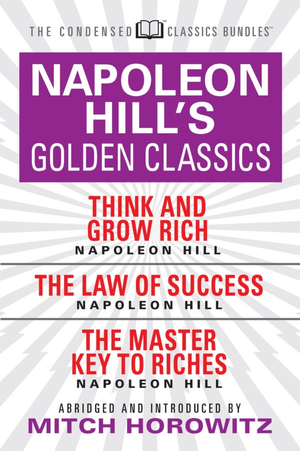 Napoleon Hill's Golden Classic: Think and Grow Rich, The Law of Success, The Master Key to Riches (Condensed Classics)