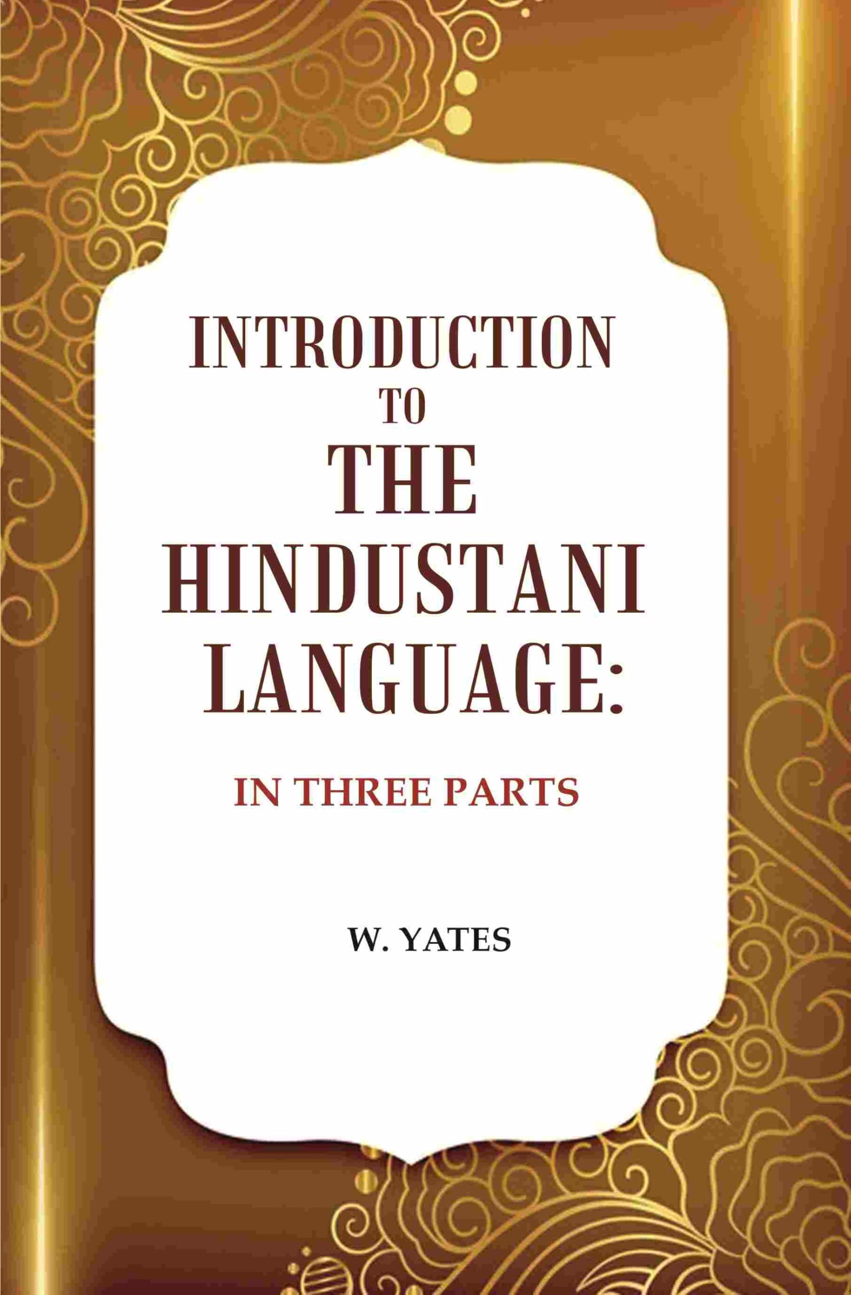 Introduction to the Hindustani Language: In Three Parts