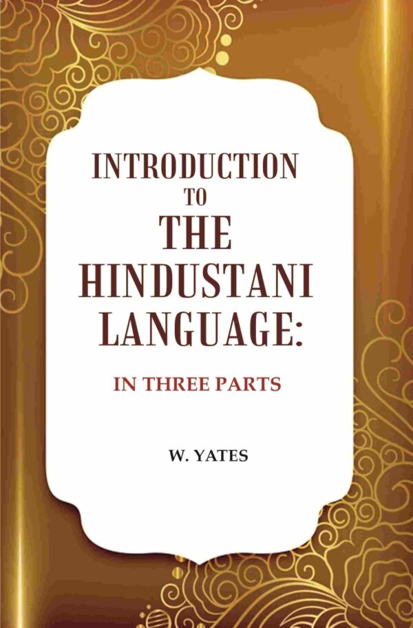 Introduction to the Hindustani Language: In Three Parts [Hardcover]