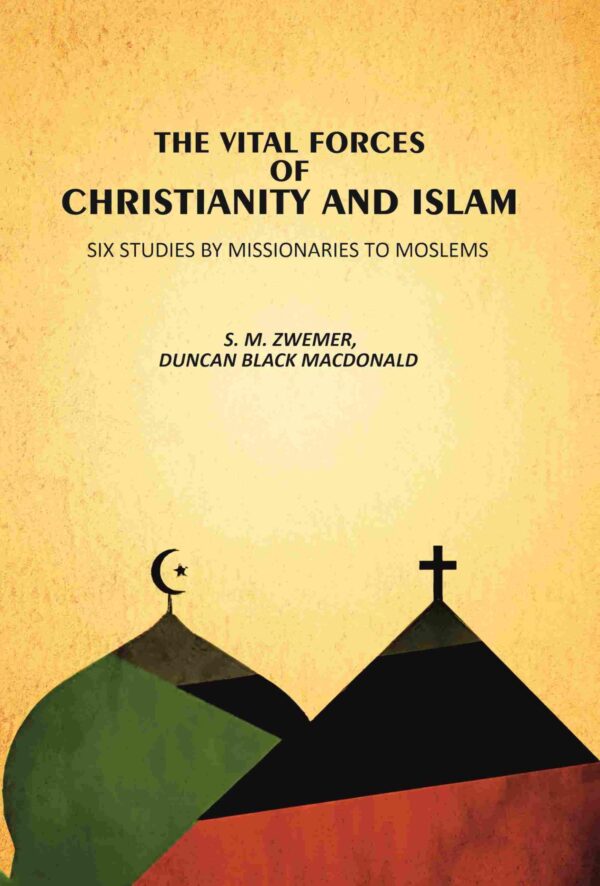The Vital Forces Of Christianity And Islam: Six Studies by Missionaries To Moslems [Hardcover]