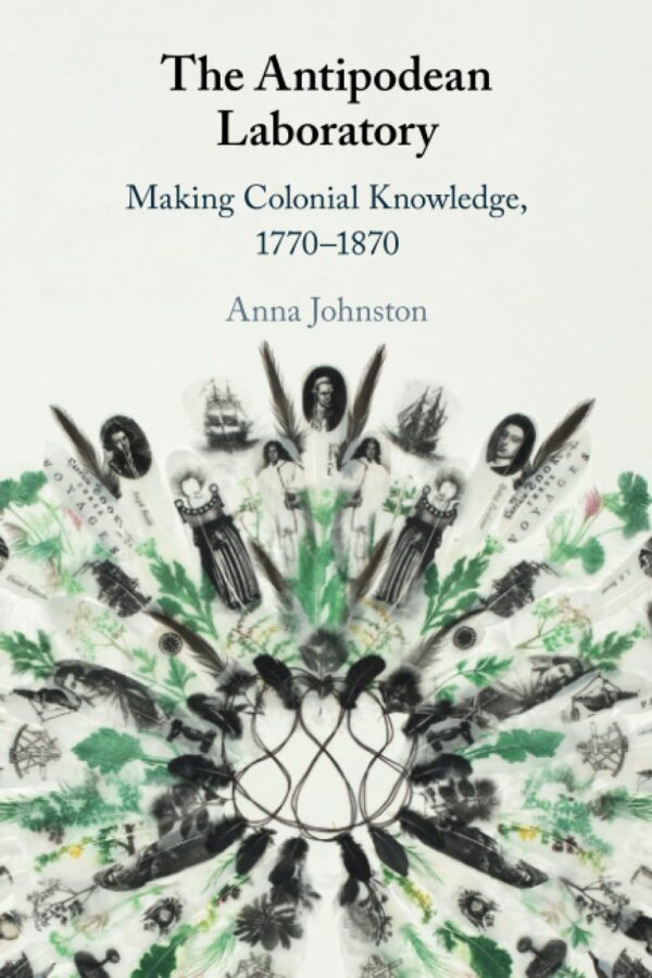 The Antipodean Laboratory: Making Colonial Knowledge, 1770–1870