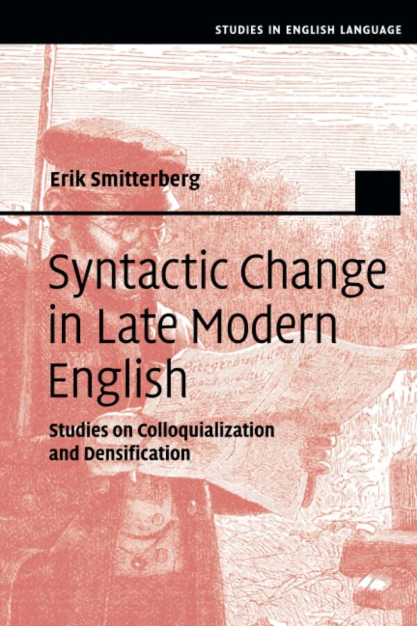 Syntactic Change in Late Modern English: Studies on Colloquialization and Densification (Studies in English Language)