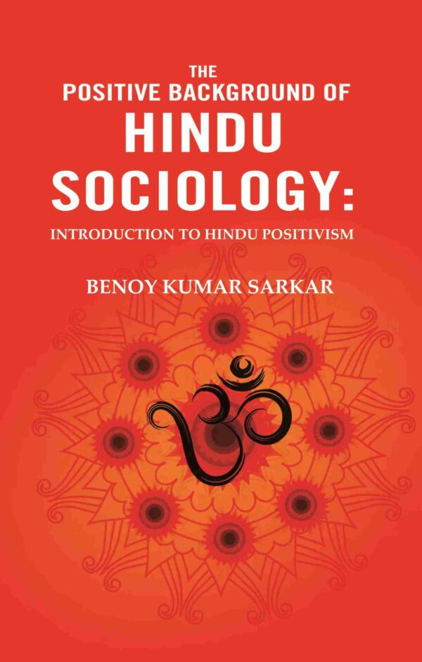 The Positive Background of Hindu Sociology: Introduction to Hindu Positivism