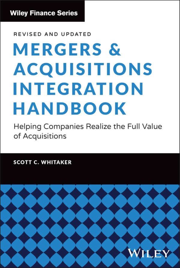 Mergers & Acquisitions Integration Handbook: Helping Companies Realize the Full Value of Acquisitions, Revised and Updated (Wiley Finance)