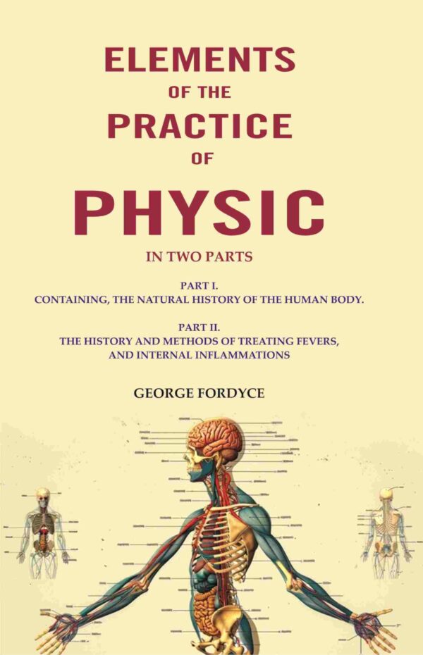 Elements of the Practice of Physic: In Two Parts Part I. Containing, The Natural History Of The Human Body. Part II. The History and Methods of Treating Fevers, and Internal Inflammations [Hardcover]