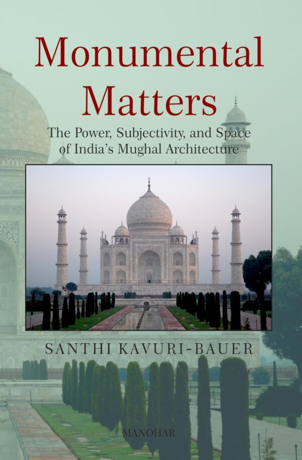 Monumental Matters: The Power, Subjectivity and Space of India's Mughal Architecture