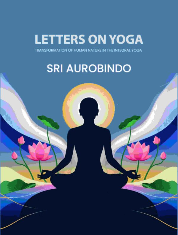 Letters on Yoga: Transformation of Human Nature in the Integral Yoga