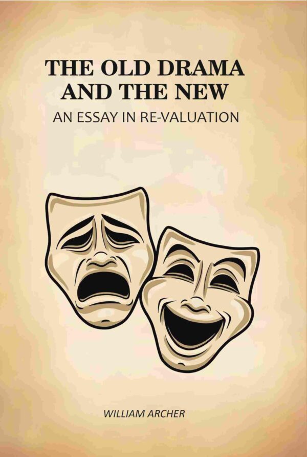 The Old Drama and The New: An Essay in Re-Valuation [Hardcover]