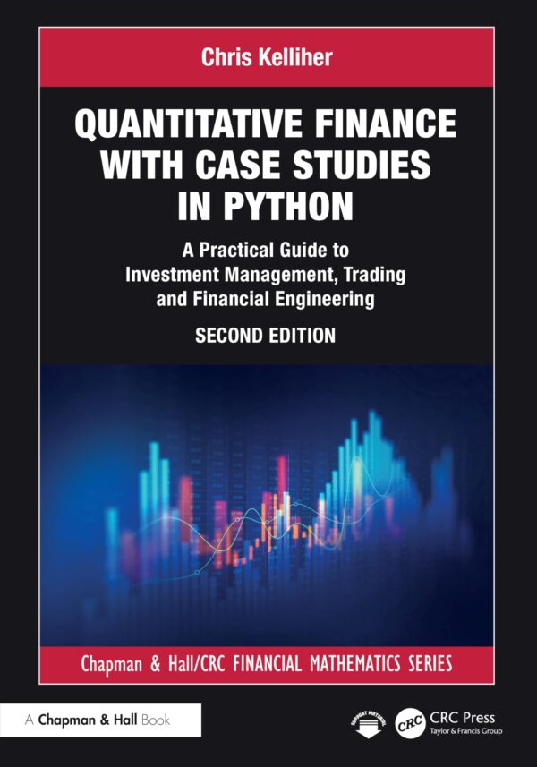 QUANTITATIVE FINANCE WITH CASE STUDIES IN PYTHONA PRACTICAL GUIDE TO INVESTMENT MANAGEMENT TRADING AND FINANCIAL ENGINEERING 2ED(HB 2026) (Chapman and Hall/Crc Financial Mathematics)