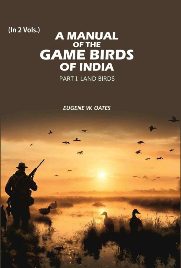 A Manual of the Game Birds of India: Part I. Land Birds 1st