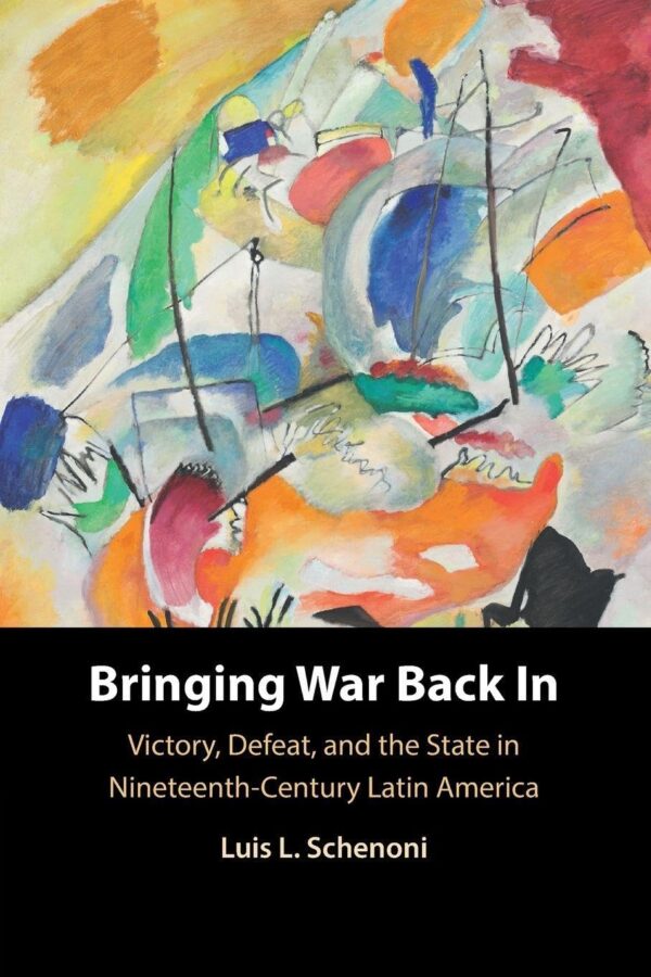 Bringing War Back In: Victory, Defeat, and the State in Nineteenth-Century Latin America