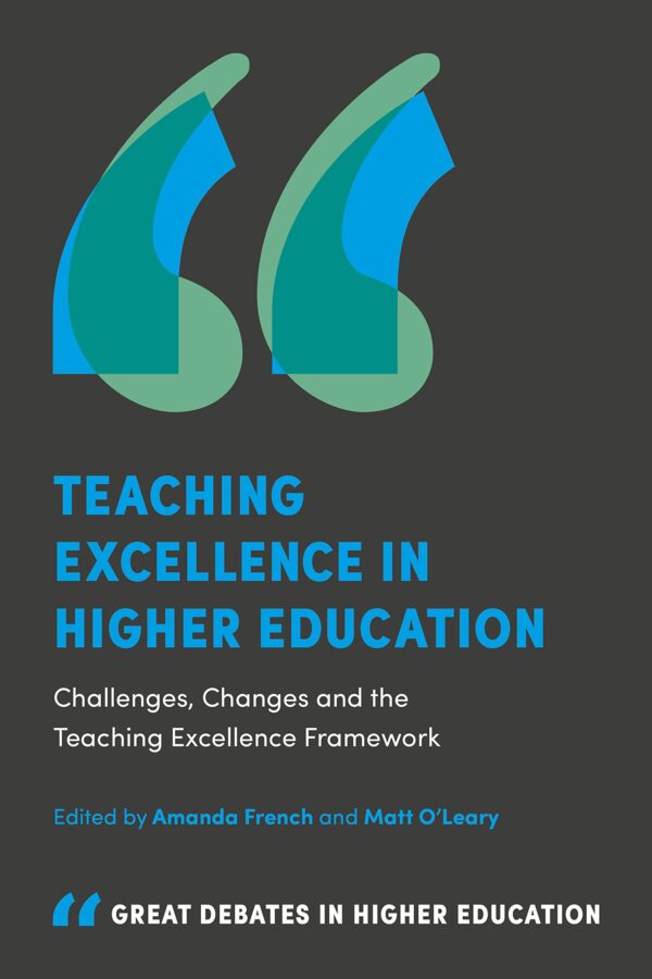 Teaching Excellence in Higher Education: Challenges, Changes and the Teaching Excellence Framework (Great Debates in Higher Education)