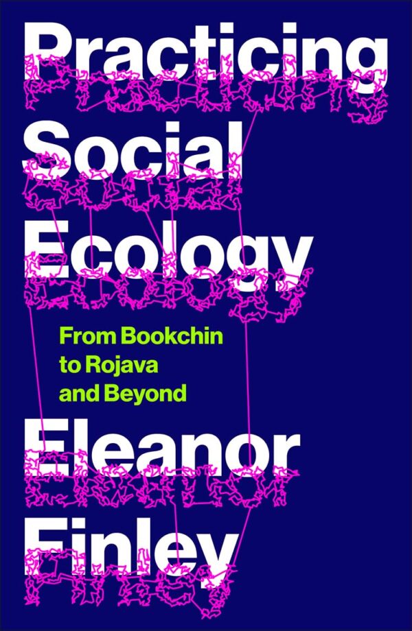 Practicing Social Ecology: From Bookchin to Rojava and Beyond (FireWorks)
