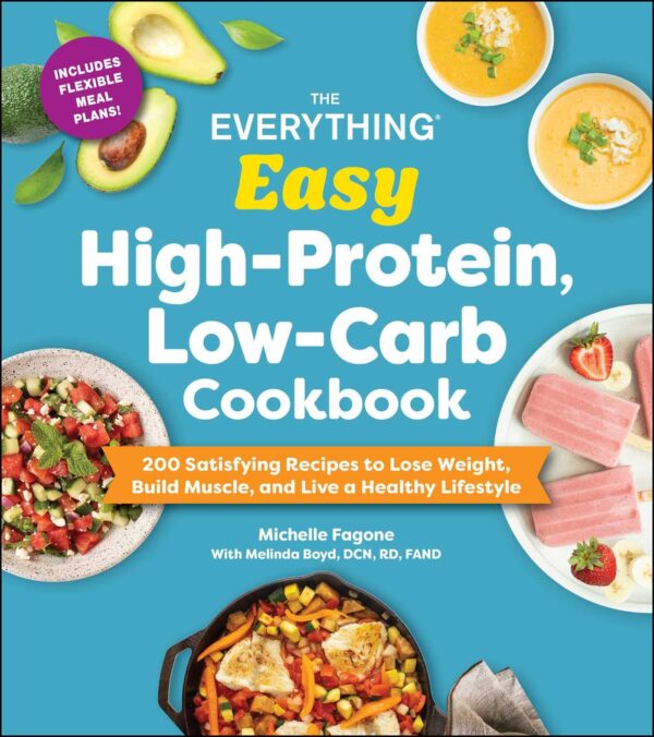 Everything Easy HighProtein, LowCarb Cookbook: 200 Satisfying Recipes to Lose Weight, Build Muscle, and Live a Healthy Lifestyle (Everything: Cooking)