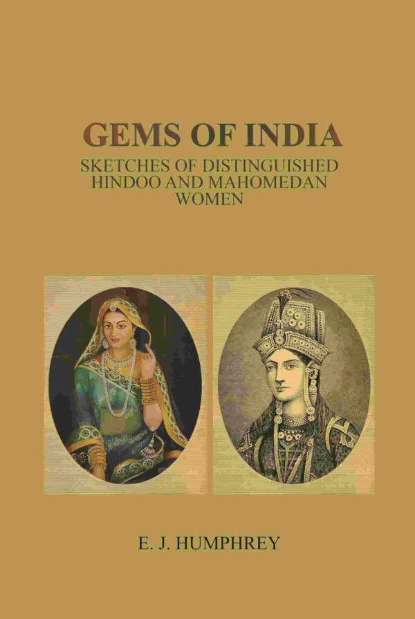 Gems of India: Sketches of Distinguished Hindoo and Mahomedan Women [Hardcover]