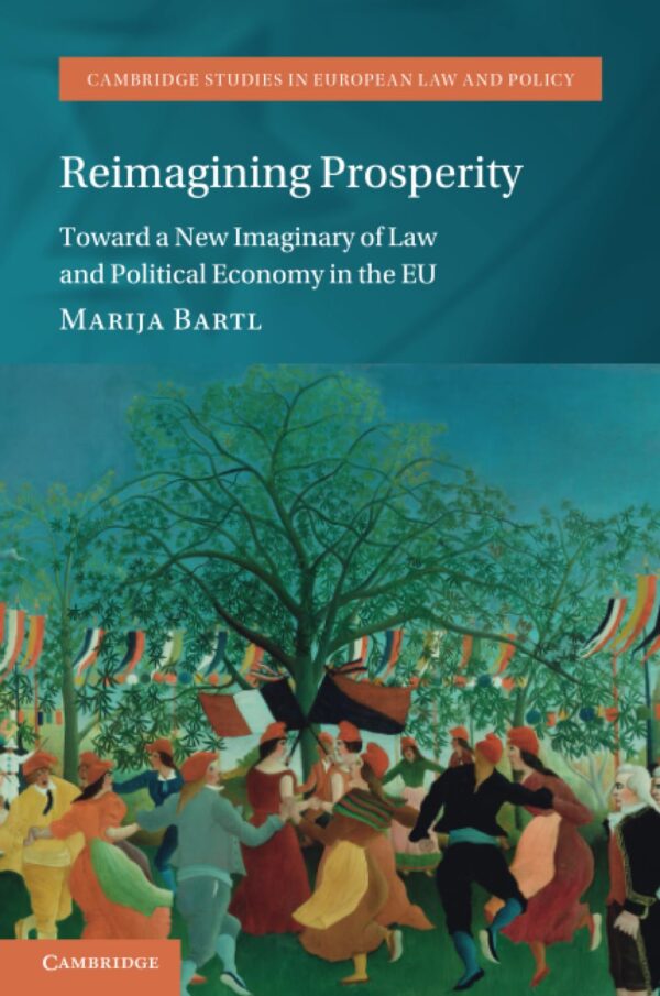 Reimagining Prosperity: Toward a New Imaginary of Law and Political Economy in the EU (Cambridge Studies in European Law and Policy)