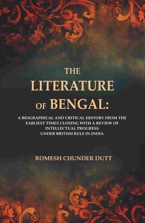 The Literature of Bengal: A Biographical and Critical History from the Earliest Times, Closing with a Review of Intellectual Progress Under British Rule in India [Hardcover]
