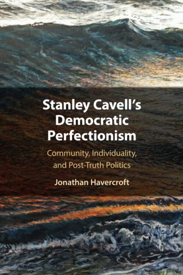 Stanley Cavell's Democratic Perfectionism: Community, Individuality, and Post-Truth Politics