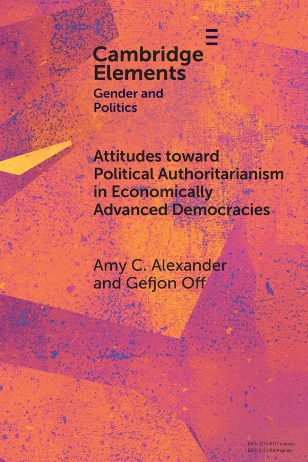 Attitudes toward Political Authoritarianism in Economically Advanced Democracies: The Role of Gender Values and Norms (Elements in Gender and Politics)