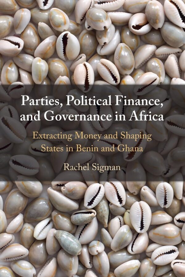 Parties, Political Finance and Governance in Africa: Extracting Money and Shaping States in Benin and Ghana