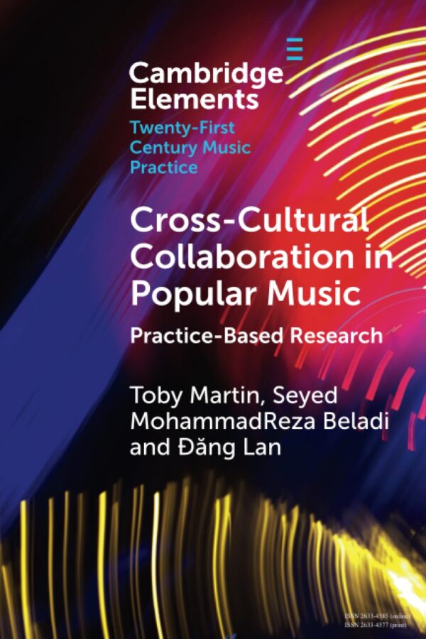 Cross-Cultural Collaboration in Popular Music: Practice-Based Research (Elements in Twenty-First Century Music Practice)