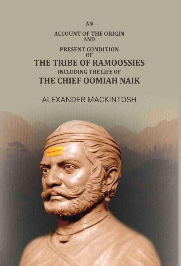 An Account Of The Origin And Present Condition Of The Tribe Of Ramoossies,: Including The Life Of The Chief Oomiah Naik. [Hardcover]