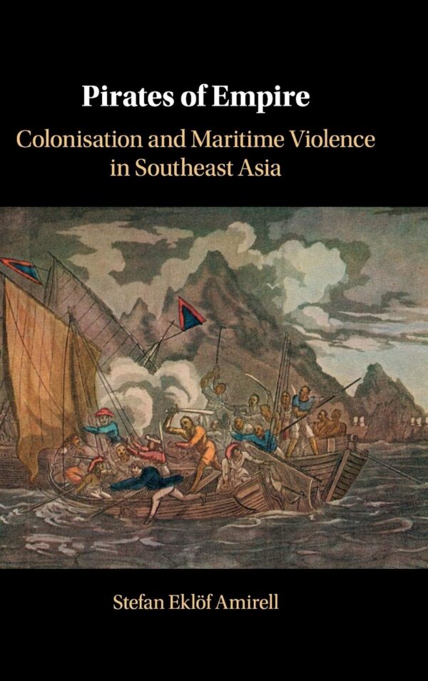 Pirates of Empire: Colonisation and Maritime Violence in Southeast Asia