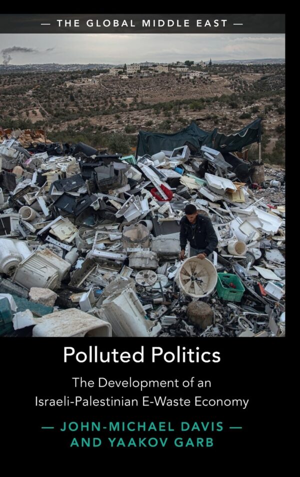 Polluted Politics: The Development of an Israeli-palestinian E-waste Economy (Global Middle East)