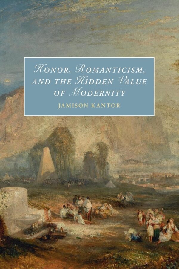 Honor, Romanticism, and the Hidden Value of Modernity (Cambridge Studies in Romanticism)