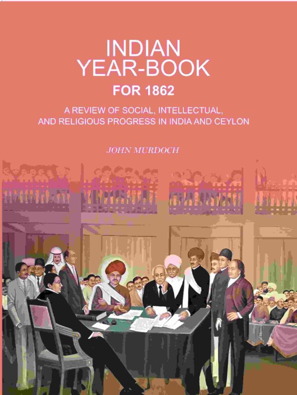 Indian Year-Book For 1862: A Review of Social, Intellectual, And Religious Progress In India And Ceylon [Hardcover]