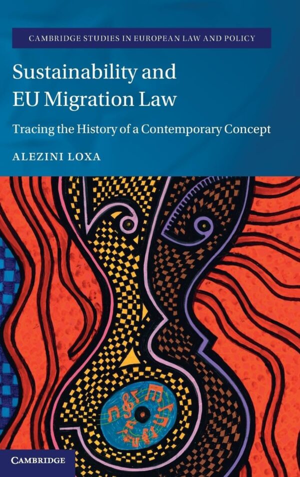 Sustainability and Eu Migration Law: Tracing the History of a Contemporary Concept (Cambridge Studies in European Law and Policy)