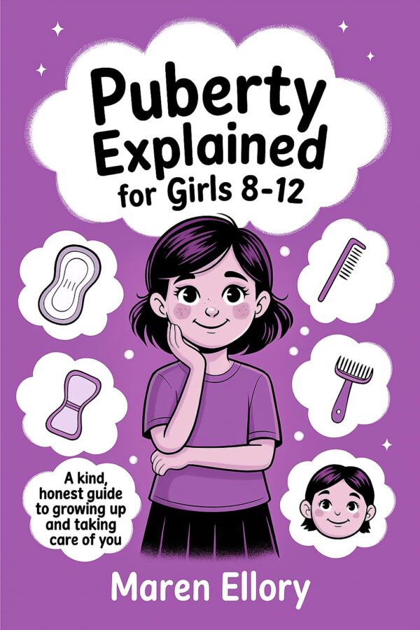 Puberty Explained for Girls 8–12: A Kind, Honest Guide to Growing Up and Taking Care of You