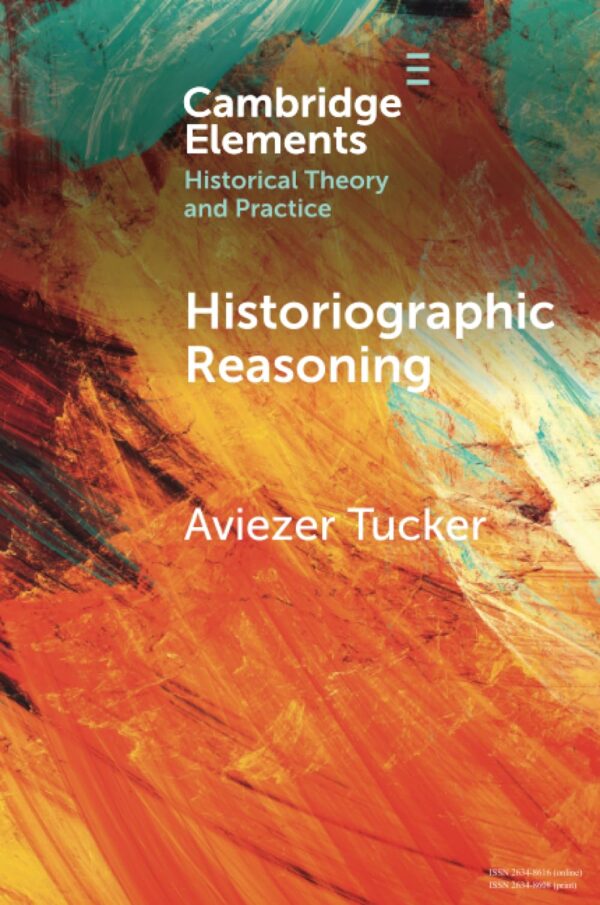 Historiographic Reasoning (Elements in Historical Theory and Practice)