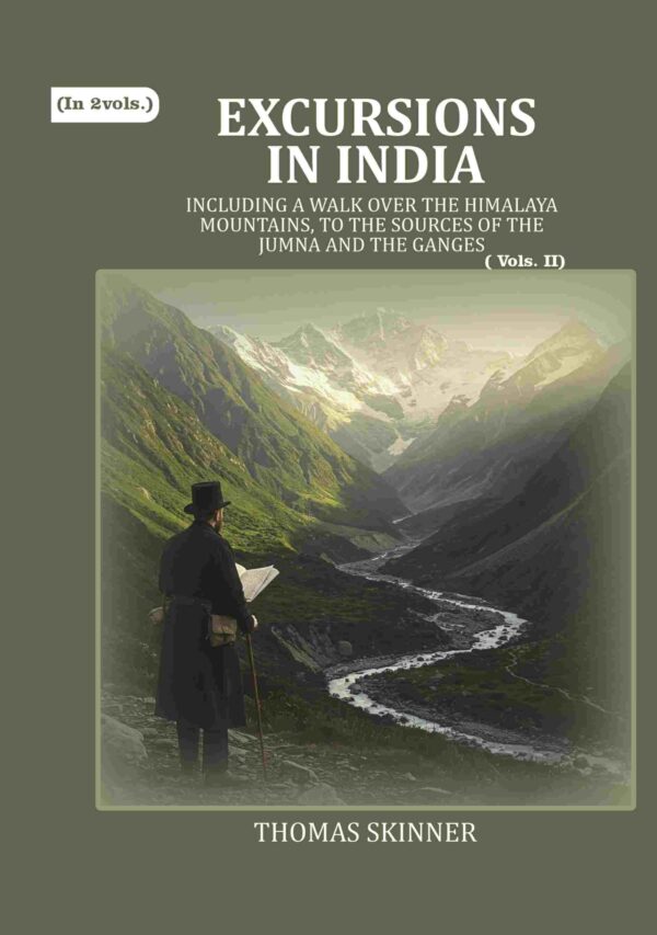 Excursions in India: Including a Walk over the Himalaya Mountains, to the Sources of the Jumna and the Ganges 2nd [Hardcover]