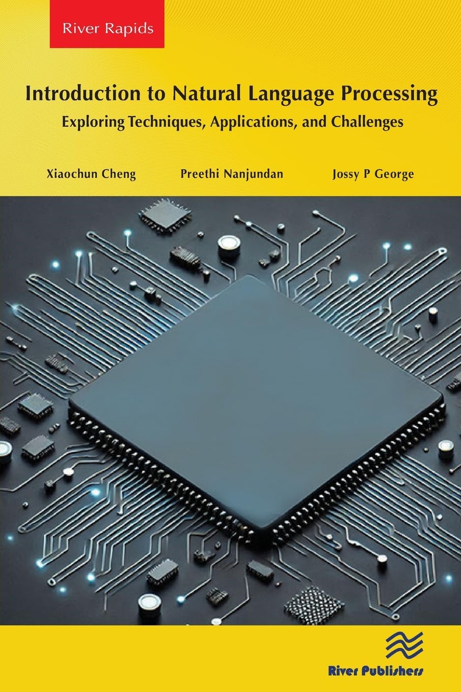 Introduction to Natural Language Processing: Exploring Techniques, Applications, and Challenges (River Publishers Series in Rapids in Computing and Information Science and Technology)