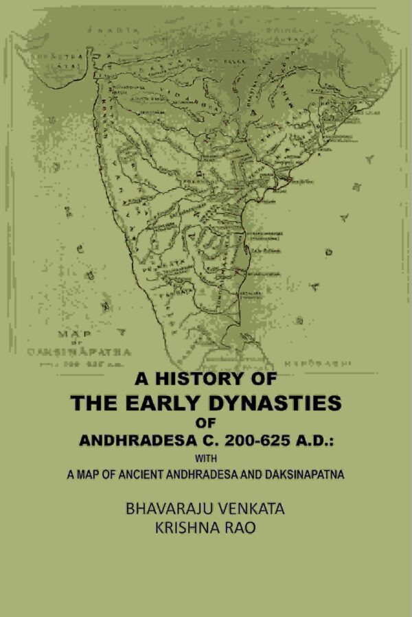 A History Of The Early Dynasties Of AndhraDesa C. 200-625 A.D.: With A Map Of Ancient Andhradesa And Daksinapatna