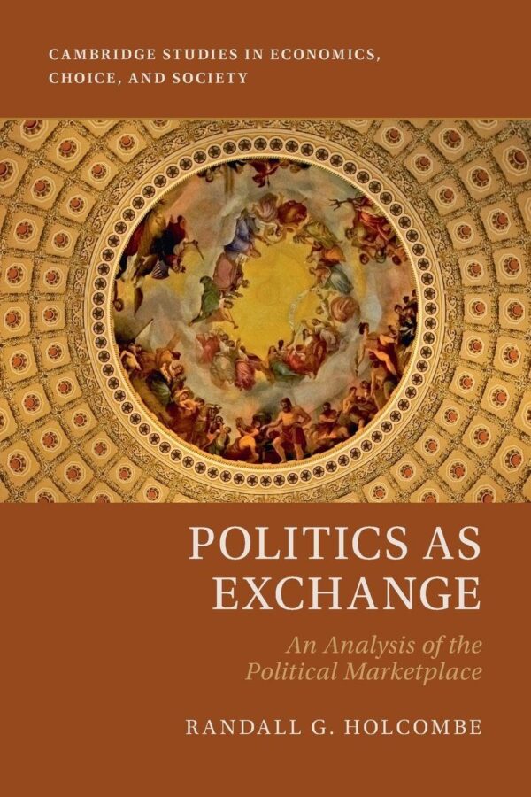 Politics as Exchange: An Analysis of the Political Marketplace (Cambridge Studies in Economics, Choice, and Society)