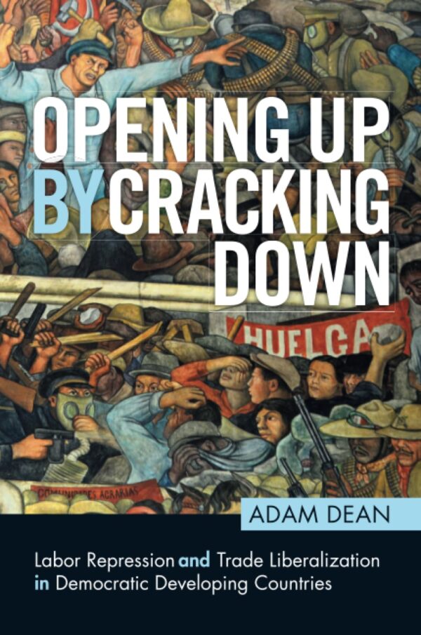 Opening Up by Cracking Down: Labor Repression and Trade Liberalization in Democratic Developing Countries (Political Economy of Institutions and Decisions)