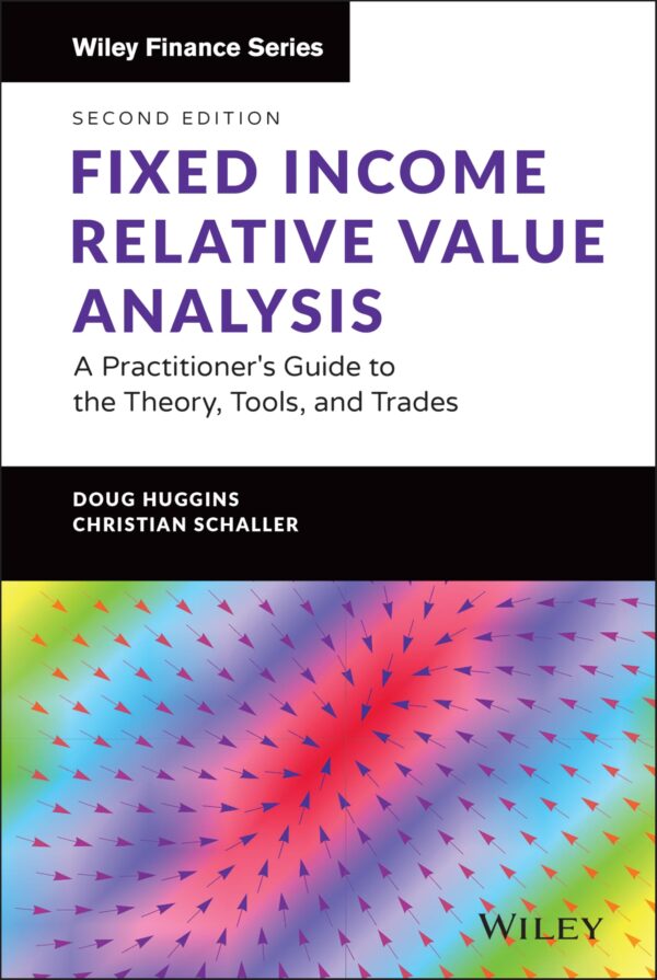 Fixed Income Relative Value Analysis, + Website: A Practitioner's Guide to the Theory, Tools, and Trades (Wiley Finance)
