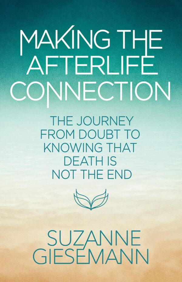 Making the Afterlife Connection: The Journey from Doubt to Knowing That Death Is Not the End