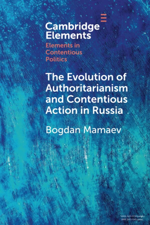 The Evolution of Authoritarianism and Contentious Action in Russia (Elements in Contentious Politics)