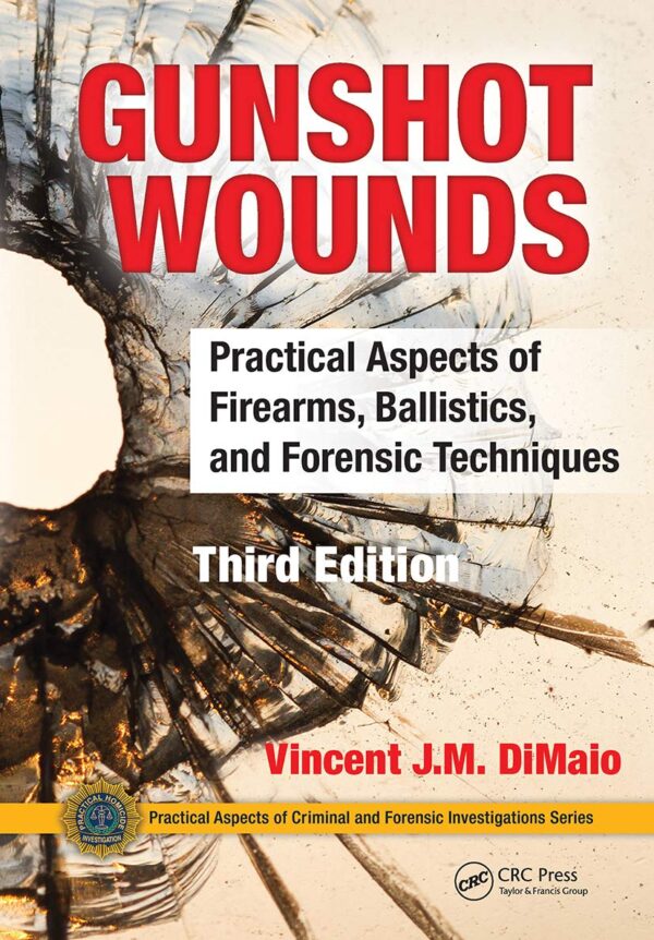 GUNSHOT WOUNDS PRACTICAL ASPECTS OF FIREARMS BALLISTICS AND FORENSIC TECHNIQUES 3ED (PB 2016)