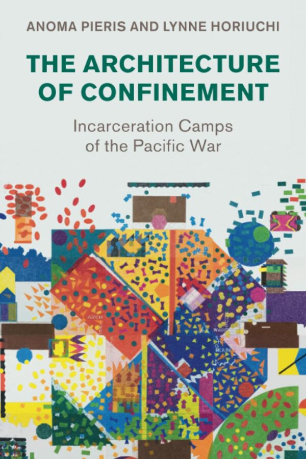 The Architecture of Confinement: Incarceration Camps of the Pacific War (Studies in the Social and Cultural History of Modern Warfare)