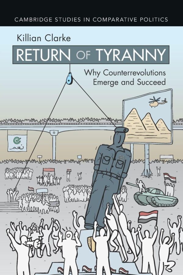 Return of Tyranny: Why Counterrevolutions Emerge and Succeed (Cambridge Studies in Comparative Politics)
