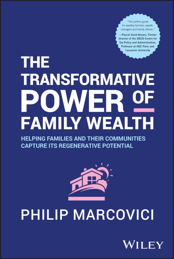 The Transformative Power of Family Wealth: Helping Families and Their Communities Capture Its Regenerative Potential