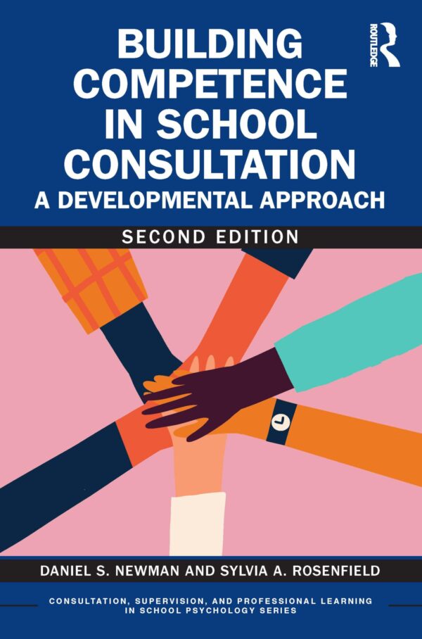 Building Competence in School Consultation: A Developmental Approach (Consultation, Supervision, and Professional Learning in School Psychology Series)