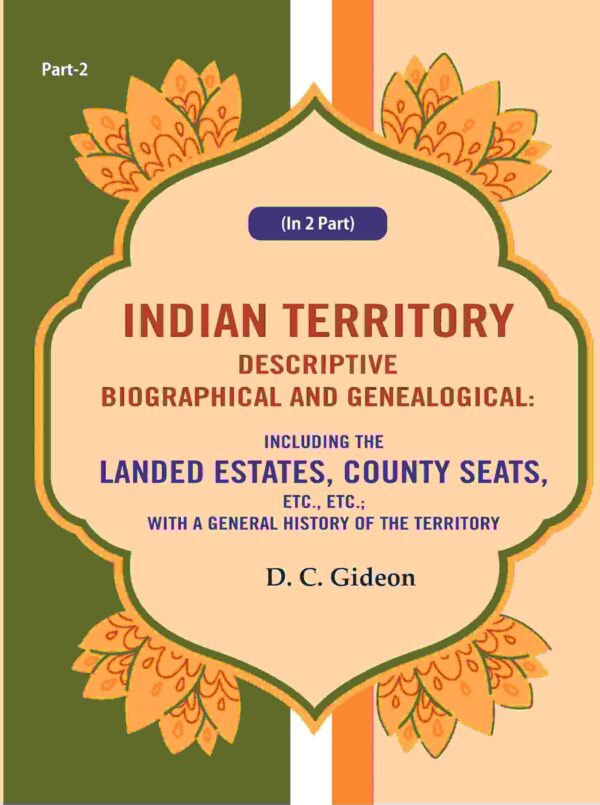 Indian Territory Descriptive Biographical and Genealogical: Including the Landed Estates, County Seats, Etc., Etc.; With a General History of the Territory Part 2nd [Hardcover]