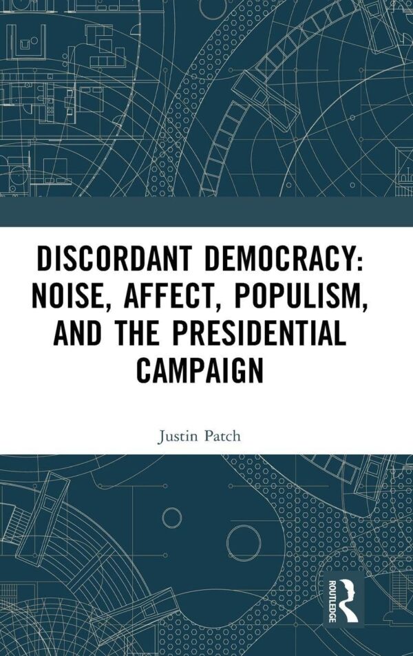 Discordant Democracy: Noise, Affect,Populism, and the Presidential Campaign