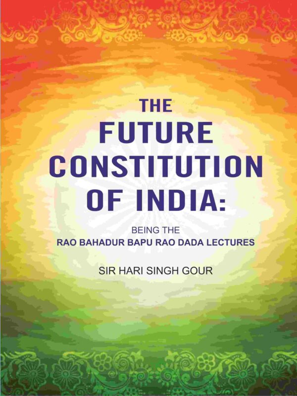 The Future Constitution of India: Being the Rao Bahadur Bapu Rao Dada Lectures